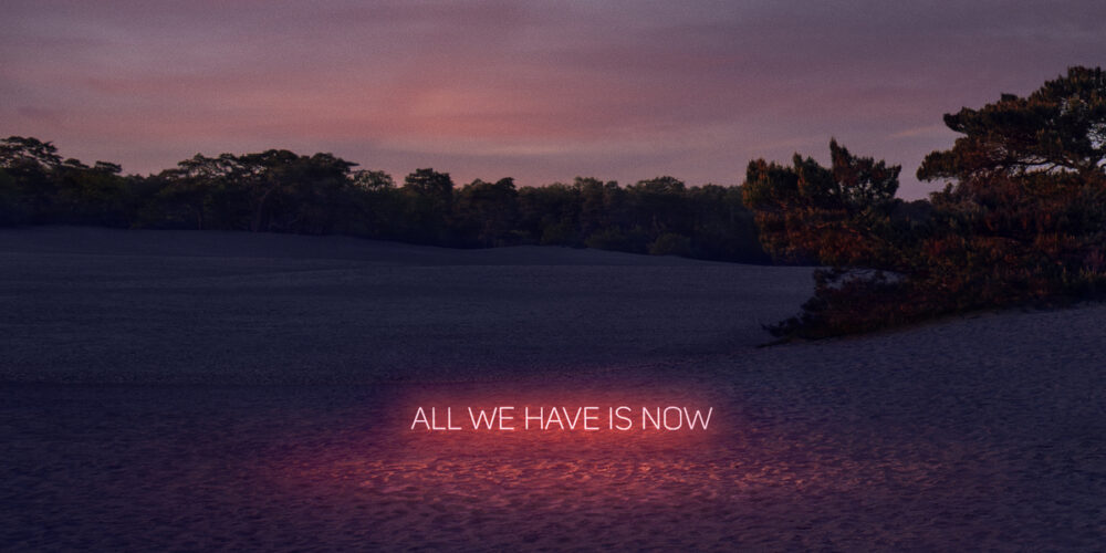 All we have is NOW!